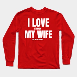 I Love It When My Wife Lets Me Buy Games Long Sleeve T-Shirt